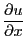 $\displaystyle \frac{\partial u}{\partial x}$