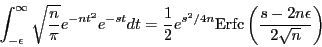 \begin{eqnarray*}
\int_{-\epsilon}^\infty \sqrt{\frac{n}{\pi}}e^{-n t^2}e^{-st }...
...s^2/4n}
{\rm Erfc}\left(\frac{s - 2n\epsilon}{2\sqrt{n}}\right)
\end{eqnarray*}