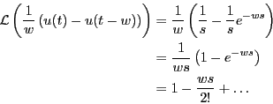 \begin{eqnarray*}
\mathcal{L}\left( \frac{1}{w}\left( u(t)-u(t-w) \right)
\rig...
...1}{ws}\left( 1-e^{-ws} \right)@\\
&=& 1 -\frac{ws}{2!}+ \dots
\end{eqnarray*}