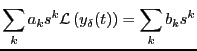 $\displaystyle \sum_k a_k s^k \mathcal{L}\left(y_\delta(t)\right)
= \sum_k b_k s^k$