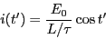 \begin{displaymath}i(t') = \frac{E_0}{L/\tau} \cos t'\end{displaymath}