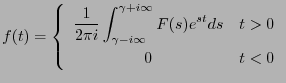 $\displaystyle f(t) =
\left\{ \begin{array}{cc}
\displaystyle
\frac{1}{2 \pi i}...
...mma-i\infty}^{\gamma+i\infty}F(s)e^{st}ds & t>0 \\
0 & t<0
\end{array}\right.$