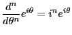 $\displaystyle \frac{d^n}{d\theta^n} e^{i\theta} = i^n e^{i \theta}$