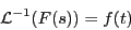 \begin{eqnarray*}
\mathcal{L}^{-1}(F(s)) = f(t)
\end{eqnarray*}