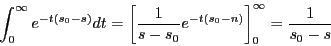 \begin{eqnarray*}
\int_0^\infty e^{-t(s_0-s)}dt
= \left[\frac{1}{s-s_0}e^{-t(s_0-n)}\right]_0^\infty
=\frac{1}{s_0-s}
\end{eqnarray*}