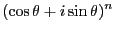 $\displaystyle (\cos \theta + i \sin \theta)^n$