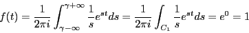 \begin{eqnarray*}
f(t)
= \frac{1}{2\pi i}
\int_{\gamma-\infty}^{\gamma+\infty}\...
...^{st}ds
=\frac{1}{2\pi i}\int_{C_1}\frac{1}{s}e^{st}ds
=e^{0}
=1
\end{eqnarray*}