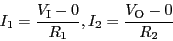 \begin{displaymath}I_1 = \frac{V_{\rm I}-0}{R_1}, I_2=\frac{V_{\rm O} -0}{R_2}\end{displaymath}