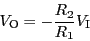 \begin{displaymath}V_{\rm O} = - \frac{R_2}{R_1}V_{\rm I}\end{displaymath}