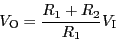 \begin{displaymath}V_{\rm O} = \frac{R_1 + R_2}{R_1}V_{\rm I}\end{displaymath}