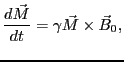 $\displaystyle \frac{d \vec{M}}{dt} = \gamma \vec{M} \times \vec{B}_0,$