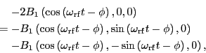 \begin{eqnarray*}
&&
-2 B_1\left(\cos \left(\omega_{\rm rf} t - \phi \right), 0...
...ight),
-\sin \left(\omega_{\rm rf} t - \phi \right), 0 \right),
\end{eqnarray*}