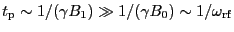 $t_{\rm p} \sim 1/(\gamma B_1) \gg 1/(\gamma B_0)
\sim 1/\omega_{\rm rf}$