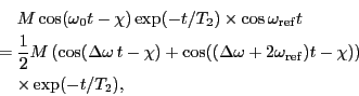 \begin{eqnarray*}
&&M \cos (\omega_0 t -\chi) \exp(-t/T_2)
\times
\cos \omega_...
...\omega_{\rm ref})t-\chi)
\right) \\
&& \times \exp(-t/T_2) ,
\end{eqnarray*}