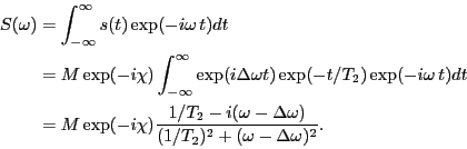 \begin{eqnarray*}
S(\omega)
&=& \int_{-\infty}^{\infty}s(t)\exp(-i\omega \, t)d...
...(\omega-\Delta \omega)}
{(1/T_2)^2 + (\omega-\Delta \omega)^2}.
\end{eqnarray*}