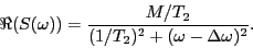 \begin{displaymath}
\Re(S(\omega)) = \frac{M/T_2 }{(1/T_2)^2 + (\omega-\Delta \omega)^2}.
\end{displaymath}