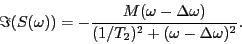 \begin{displaymath}
\Im(S(\omega)) = -
\frac{M(\omega-\Delta \omega) }{(1/T_2)^2 + (\omega-\Delta \omega)^2}.
\end{displaymath}