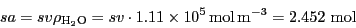 \begin{eqnarray*}
sa = sv \rho_{\rm H_2O} = sv \cdot 1.11 \times 10^5 \,{\rm mol \, m}^{-3}
= 2.452 ~{\rm mol}
\end{eqnarray*}