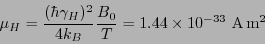 \begin{eqnarray*}
\mu_H = \frac{(\hbar \gamma_H)^2 }{4k_B}\frac{B_0}{T}
= 1.44\times 10^{-33}~{\rm A\,m^2}
\end{eqnarray*}