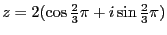 $z=2(\cos \frac{2}{3}\pi +i \sin \frac{2}{3}\pi)$