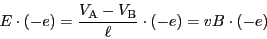 \begin{eqnarray*}
E \cdot (-e)= \frac{V_{\rm A} - V_{\rm B}}{\ell} \cdot (-e)
= v B \cdot (-e)
\end{eqnarray*}