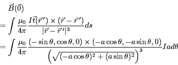 \begin{eqnarray*}
&& \vec{B}(\vec{0}) \\
&=& \int \frac{\mu_0}{4\pi}\frac{I \ve...
...rt{(-a\cos \theta)^2+(a\sin \theta )^2}\right )^3}
I a d\theta
\end{eqnarray*}