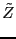 $\displaystyle \tilde{Z}$