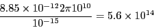 \begin{eqnarray*}
\frac{8.85\times 10^{-12}2 \pi 10^{10}}{ 10^{-15}}
&=& 5.6\times 10^{14}
\end{eqnarray*}