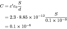 \begin{eqnarray*}
C &=& \varepsilon' \varepsilon_0 \frac{S}{d}\\
&=& 2.3 \cdot...
... 10^{-12}\frac{S}{0.1\times 10^{-3}} \\
&=& 0.1 \times 10^{-6}
\end{eqnarray*}