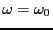 $\omega = \omega_0$