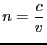 $\displaystyle n = \frac{c}{v}$