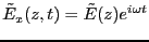 $\displaystyle \tilde{E}_x(z,t) = \tilde{E}(z)e^{i \omega t}$