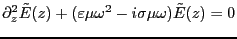 $\displaystyle \partial_z^2 \tilde{E}(z)
+( \varepsilon \mu \omega^2 - i \sigma \mu \omega) \tilde{E}(z) = 0$