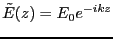 $\displaystyle \tilde{E}(z) = E_0 e^{ - i k z }$