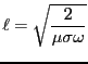 $\displaystyle \ell = \sqrt{\frac{2}{\mu \sigma \omega}}$