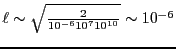 $\ell \sim \sqrt{\frac{2}{10^{-6} 10^7 10^{10}}} \sim 10^{-6}$