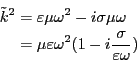 \begin{eqnarray*}
\tilde{k}^2 &=& \varepsilon \mu \omega^2 - i \sigma \mu \omega...
...\varepsilon \omega^2
(1 - i \frac{\sigma}{\varepsilon \omega})
\end{eqnarray*}