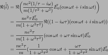 \begin{eqnarray*}
\Re{(\tilde{\vec{i}})}
&=& \Re{\left(\frac{ne^2(1/\tau -i \o...
...frac{\omega \tau }{1 + \omega ^2\tau^2}
\sin \omega t)\vec{E_0}
\end{eqnarray*}