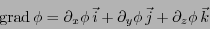 \begin{displaymath}{\rm grad} \phi = \partial_x \phi   \vec{i}
+ \partial_y \phi   \vec{j}
+ \partial_z \phi   \vec{k} \end{displaymath}