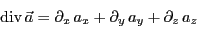 \begin{displaymath}{\rm div}  \vec{a} = \partial_x   a_x
+ \partial_y   a_y
+ \partial_z   a_z \end{displaymath}