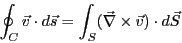 \begin{eqnarray*}
\oint_C \vec{v} \cdot d\vec{s}
= \int_S (\vec{\nabla}\times \vec{v}) \cdot d\vec{S}
\end{eqnarray*}