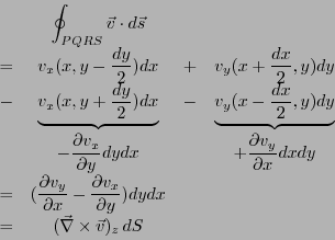 \begin{eqnarray*}
\begin{array}{cccc}
&\displaystyle \oint_{PQRS} \vec{v} \cdot ...
...) dy dx &&\\
=&(\vec{\nabla}\times \vec{v})_z  dS&&
\end{array}\end{eqnarray*}
