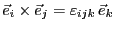 $\vec{e}_i \times \vec{e}_j = \varepsilon_{ijk} \vec{e}_k$