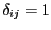 $\delta_{ij}=1$