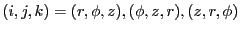 $(i,j,k) = (r,\phi,z), (\phi,z,r),(z,r,\phi)$
