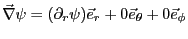 $\vec{\nabla}\psi =
(\partial_r \psi) \vec{e}_r + 0 \vec{e}_\theta + 0 \vec{e}_\phi$