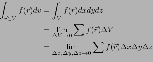 \begin{eqnarray*}
\int_{\vec{r} \in V} f(\vec{r}) dv &=& \int_V f(\vec{r})dx dy ...
... z \rightarrow 0}
\sum f(\vec{r})\Delta x \Delta y \Delta z \\
\end{eqnarray*}