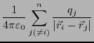 $\displaystyle \frac{1}{4\pi \varepsilon_0} \sum_{j(\ne i)}^n
\frac{q_j}{\vert\vec{r}_i - \vec{r}_j\vert}$