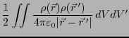 $\displaystyle \frac{1}{2} \int \!\!\! \int \frac{\rho(\vec{r}) \rho(\vec{r} ')}{4\pi
\varepsilon_0 \vert\vec{r} - \vec{r} '\vert} dV dV'$