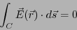 \begin{eqnarray*}
\int_C \vec{E}(\vec{r})\cdot d\vec{s} = 0
\end{eqnarray*}